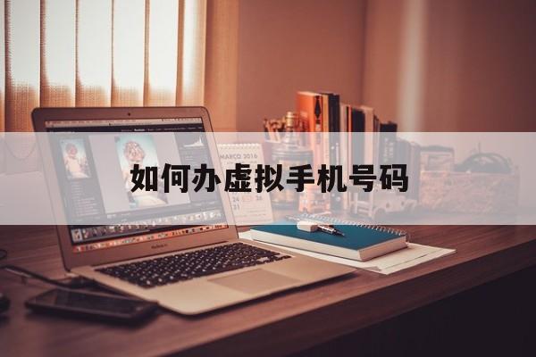 如何办虚拟手机号码 如何办虚拟手机号码