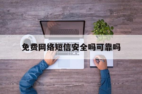 免费网络短信安全吗可靠吗 免费网络短信安全吗可靠吗