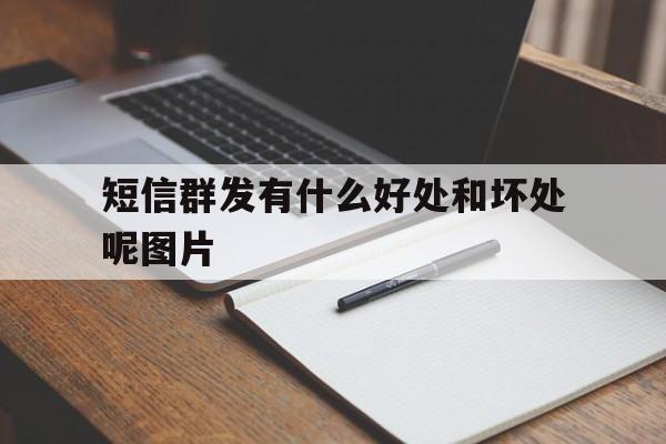 短信群发有什么好处和坏处呢图片 短信群发有什么好处和坏处呢图片