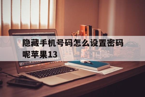 隐藏手机号码怎么设置密码呢苹果13 隐藏手机号码怎么设置密码呢苹果13