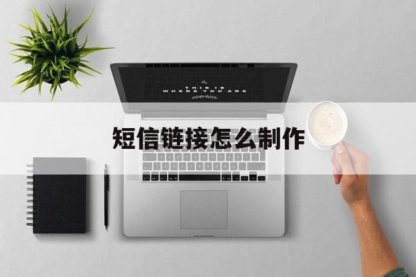 短信链接怎么制作 短信链接怎么制作