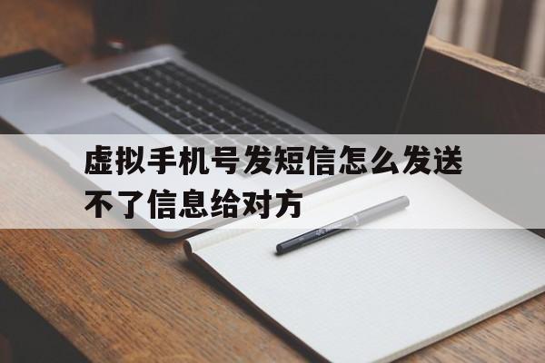 虚拟手机号发短信怎么发送不了信息给对方 虚拟手机号发短信怎么发送不了信息给对方