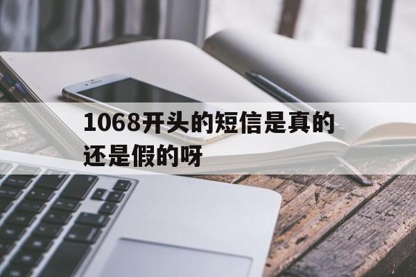 1068开头的短信是真的还是假的呀 1068开头的短信是真的还是假的呀