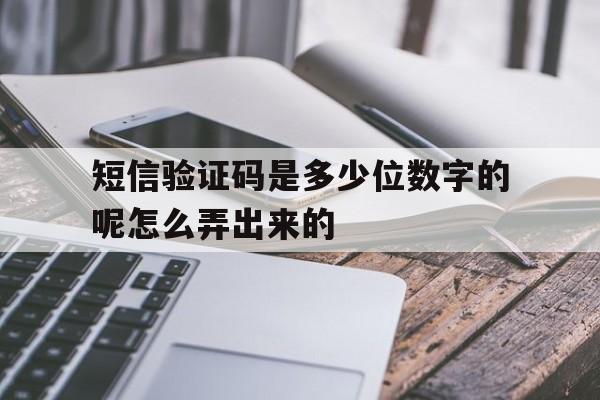 短信验证码是多少位数字的呢怎么弄出来的 短信验证码是多少位数字的呢怎么弄出来的