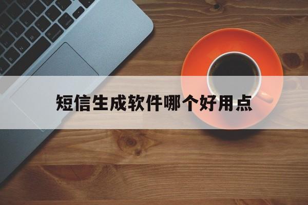 短信生成软件哪个好用点 短信生成软件哪个好用点
