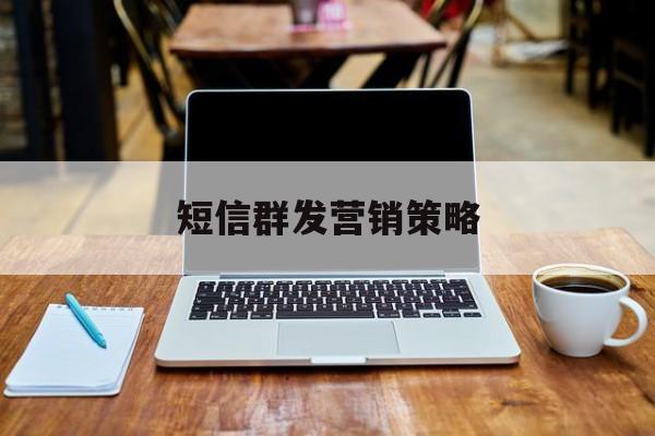 短信群发营销策略 短信群发营销策略