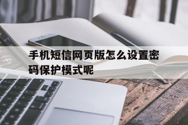 手机短信网页版怎么设置密码保护模式呢 手机短信网页版怎么设置密码保护模式呢