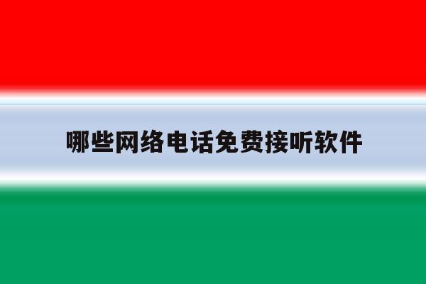 哪些网络电话免费接听软件 哪些网络电话免费接听软件