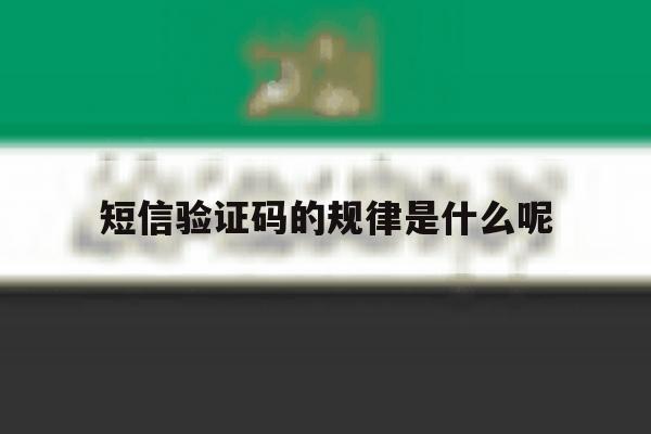 短信验证码的规律是什么呢 短信验证码的规律是什么呢