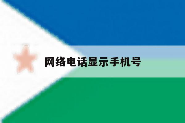 网络电话显示手机号 网络电话显示手机号