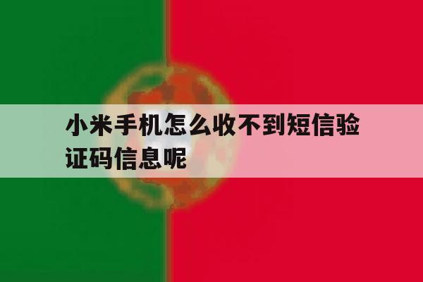 小米手机怎么收不到短信验证码信息呢 小米手机怎么收不到短信验证码信息呢