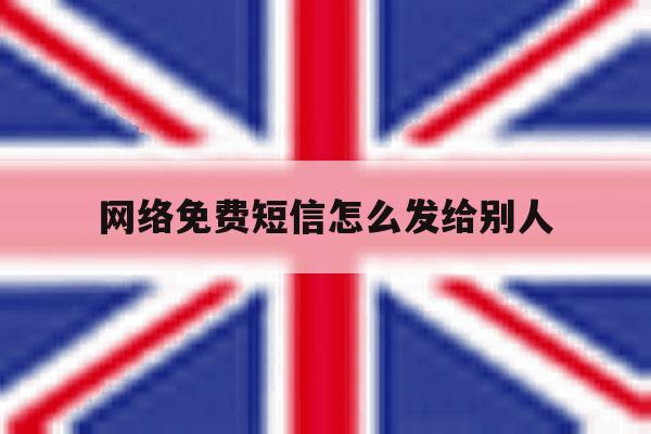 网络免费短信怎么发给别人 网络免费短信怎么发给别人