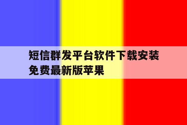短信群发平台软件下载安装免费最新版苹果 短信群发平台软件下载安装免费最新版苹果