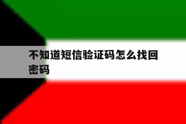 不知道短信验证码怎么找回密码 不知道短信验证码怎么找回密码