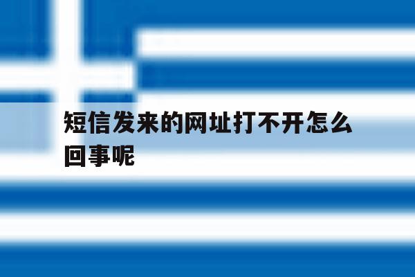 短信发来的网址打不开怎么回事呢 短信发来的网址打不开怎么回事呢