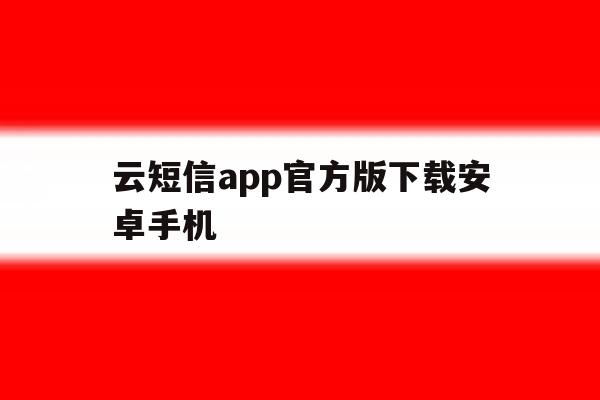 云短信app官方版下载安卓手机 云短信app官方版下载安卓手机