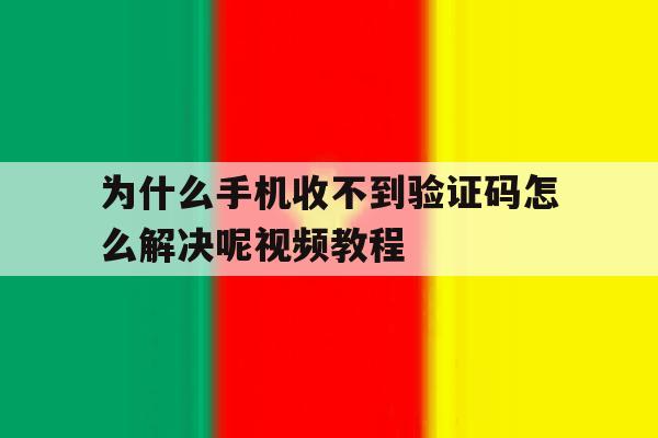 为什么手机收不到验证码怎么解决呢视频教程 为什么手机收不到验证码怎么解决呢视频教程
