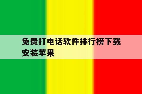 免费打电话软件排行榜下载安装苹果 免费打电话软件排行榜下载安装苹果