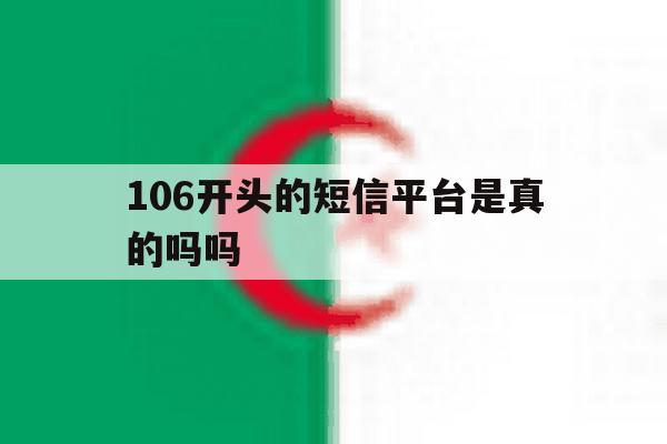 106开头的短信平台是真的吗吗 106开头的短信平台是真的吗吗