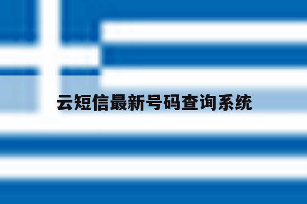 云短信最新号码查询系统 云短信最新号码查询系统