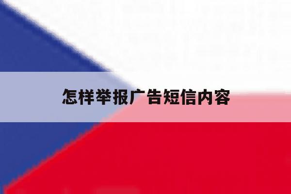 怎样举报广告短信内容 怎样举报广告短信内容