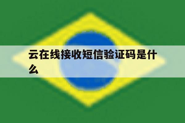 云在线接收短信验证码是什么 云在线接收短信验证码是什么