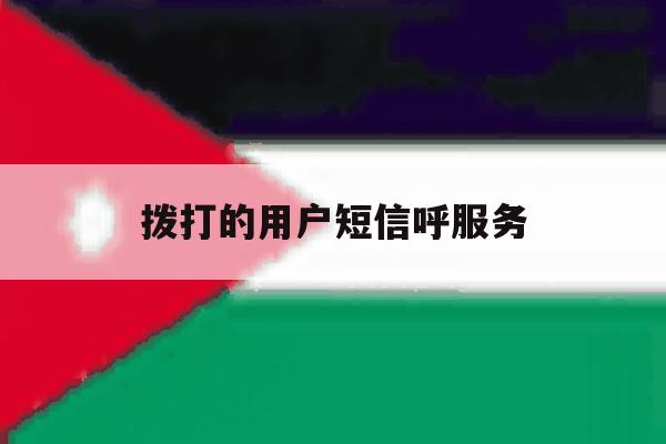 拨打的用户短信呼服务 拨打的用户短信呼服务