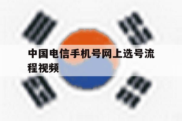 中国电信手机号网上选号流程视频 中国电信手机号网上选号流程视频