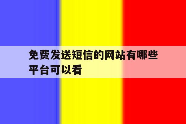 免费发送短信的网站有哪些平台可以看 免费发送短信的网站有哪些平台可以看