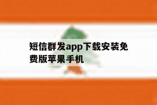 短信群发app下载安装免费版苹果手机 短信群发app下载安装免费版苹果手机