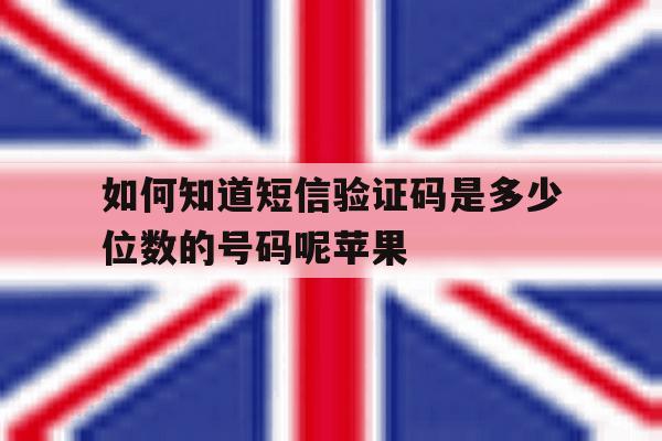 如何知道短信验证码是多少位数的号码呢苹果 如何知道短信验证码是多少位数的号码呢苹果