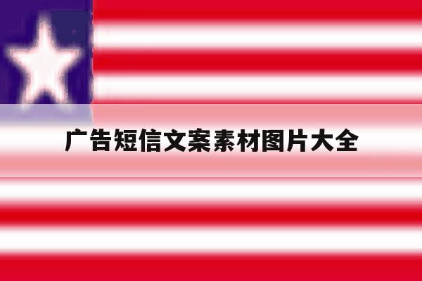 广告短信文案素材图片大全 广告短信文案素材图片大全