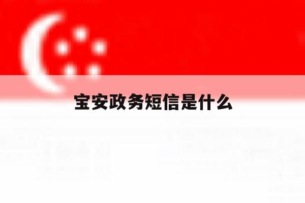 宝安政务短信是什么 宝安政务短信是什么