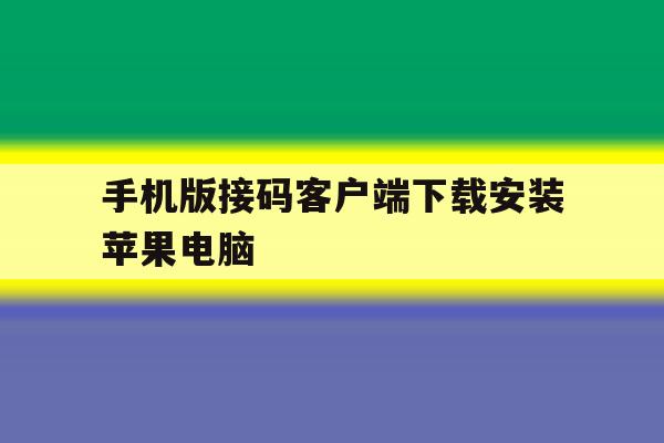 手机版接码客户端下载安装苹果电脑 手机版接码客户端下载安装苹果电脑