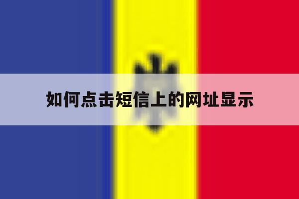 如何点击短信上的网址显示 如何点击短信上的网址显示