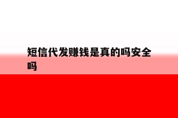 短信代发赚钱是真的吗安全吗 短信代发赚钱是真的吗安全吗