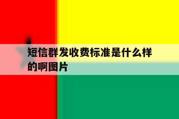 短信群发收费标准是什么样的啊图片 短信群发收费标准是什么样的啊图片
