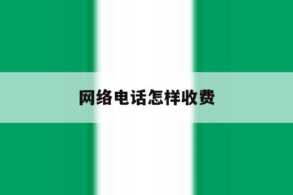 网络电话怎样收费 网络电话怎样收费