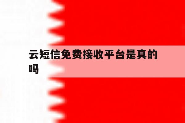 云短信免费接收平台是真的吗 云短信免费接收平台是真的吗