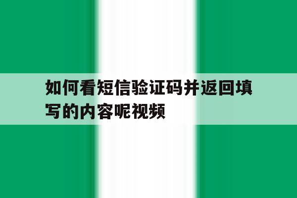 如何看短信验证码并返回填写的内容呢视频 如何看短信验证码并返回填写的内容呢视频