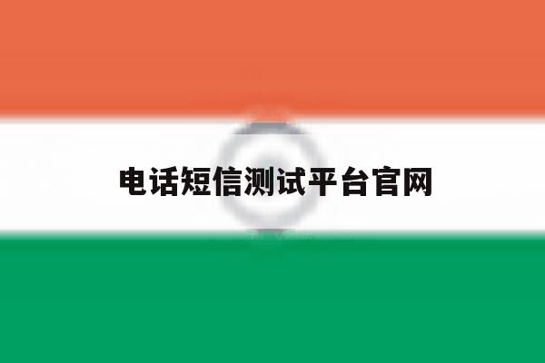 电话短信测试平台官网 电话短信测试平台官网