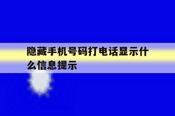 隐藏手机号码打电话显示什么信息提示 隐藏手机号码打电话显示什么信息提示