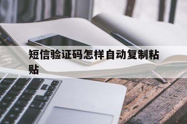 短信验证码怎样自动复制粘贴 短信验证码怎样自动复制粘贴