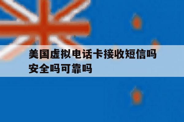 美国虚拟电话卡接收短信吗安全吗可靠吗 美国虚拟电话卡接收短信吗安全吗可靠吗
