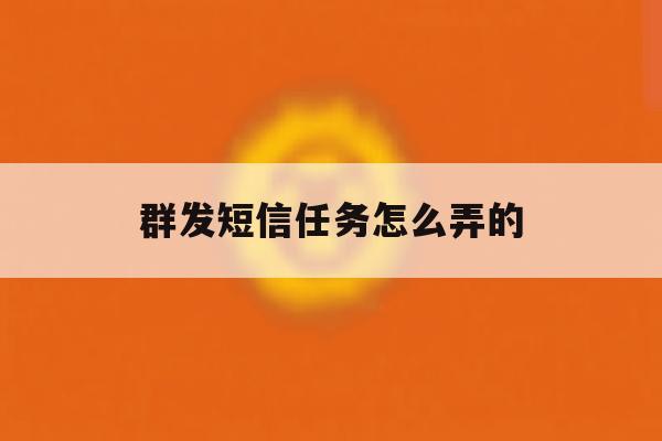 群发短信任务怎么弄的 群发短信任务怎么弄的