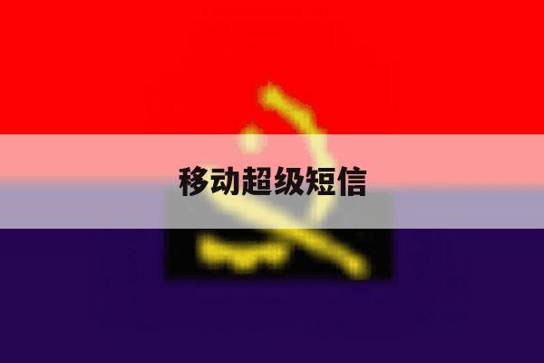 移动超级短信 移动超级短信