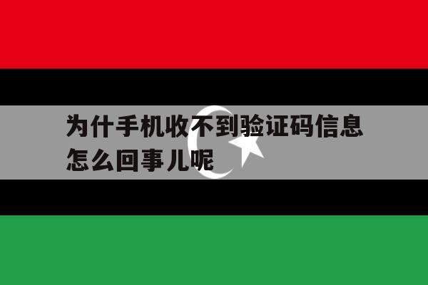 为什手机收不到验证码信息怎么回事儿呢 为什手机收不到验证码信息怎么回事儿呢