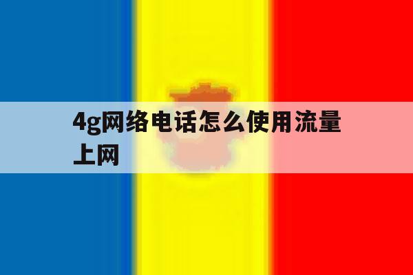 4g网络电话怎么使用流量上网 4g网络电话怎么使用流量上网