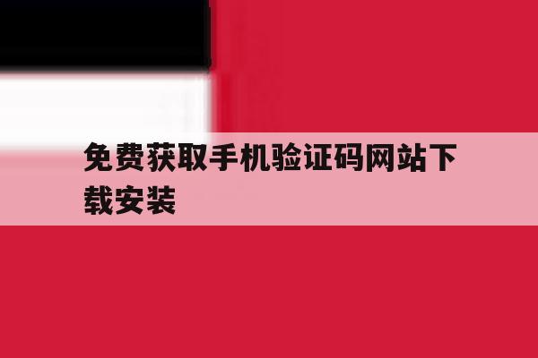 免费获取手机验证码网站下载安装 免费获取手机验证码网站下载安装