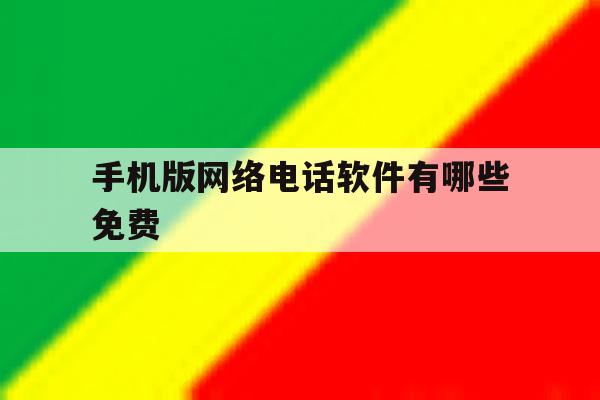 手机版网络电话软件有哪些免费 手机版网络电话软件有哪些免费